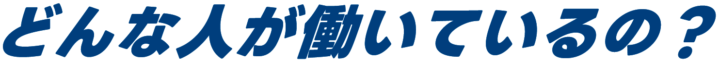 どんな人が働いているの?